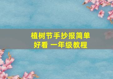 植树节手抄报简单好看 一年级教程